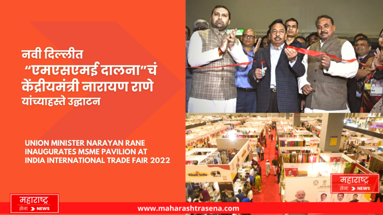नवी दिल्लीत “एमएसएमई दालना”चं केंद्रीयमंत्री नारायण राणे यांच्याहस्ते उद्घाटन | Union Minister Narayan Rane inaugurates MSME Pavilion at India International Trade Fair 2022